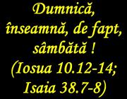 ♥ ÎN CARE ZI A SĂPTĂMÂNII, AR FI TREBUIT SĂ FIE ȚINUT SABATUL, DACĂ PORUNCA REFERITOARE LA SABAT NU AR FI FOST ABROGATĂ DE CĂTRE DUMNEZEU (Is. 1.13; Osea 2.11; Pl. Ier. 2.6) ?