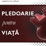 PLEDOARIE PENTRU VIATA